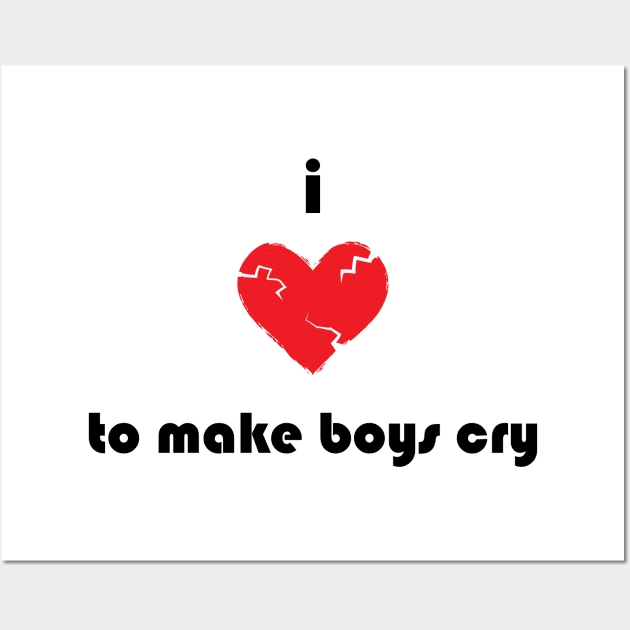I Love To Make Boys Cry Wall Art by atomguy